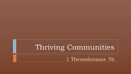 Thriving Communities 1 Thessalonians 5b. They Enjoyed a Revolution!  Therefore encourage one another and build up one another, just as you also are doing.