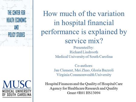 How much of the variation in hospital financial performance is explained by service mix? Presented by: Richard Lindrooth Medical University of South Carolina.