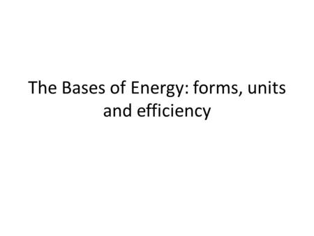 The Bases of Energy: forms, units and efficiency