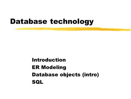 Database technology Introduction ER Modeling Database objects (intro) SQL.