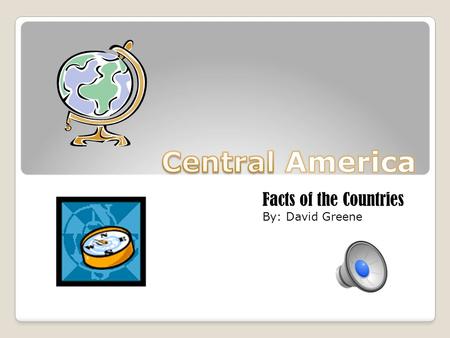 Facts of the Countries By: David Greene Map of Central America Location a. Between Mexico and South America. Bodies of Water b. The Caribbean Sea and.