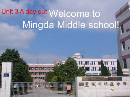 Welcome to Mingda Middle school! Unit 3 A day out.