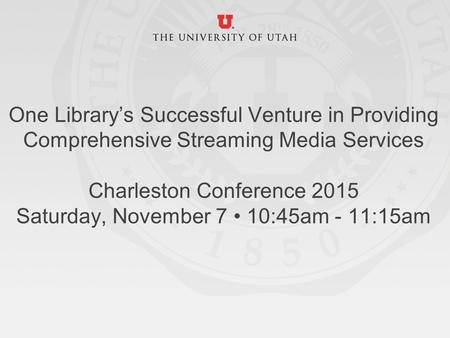 One Library’s Successful Venture in Providing Comprehensive Streaming Media Services Charleston Conference 2015 Saturday, November 7 10:45am - 11:15am.