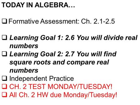 TODAY IN ALGEBRA…  Formative Assessment: Ch. 2.1-2.5  Learning Goal 1: 2.6 You will divide real numbers  Learning Goal 2: 2.7 You will find square roots.