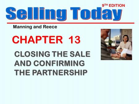 9TH EDITION Selling Today Manning and Reece CHAPTER  13