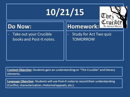 10/21/15 Do Now: -Take out your Crucible books and Post-It notes. Homework: -Study for Act Two quiz TOMORROW Content Objective: Students gain an understanding.