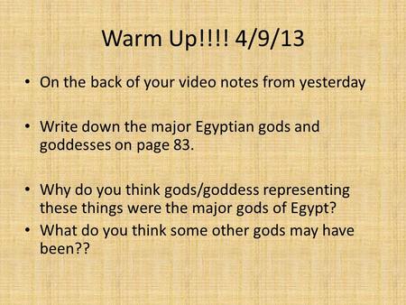 Warm Up!!!! 4/9/13 On the back of your video notes from yesterday Write down the major Egyptian gods and goddesses on page 83. Why do you think gods/goddess.