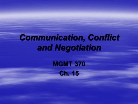 Communication, Conflict and Negotiation MGMT 370 Ch. 15.