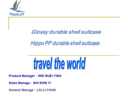 General Manage ： LIU LI CHUN Sales Manage ： SHI SHIN YI Product Manager ： WEI RUEI YING.