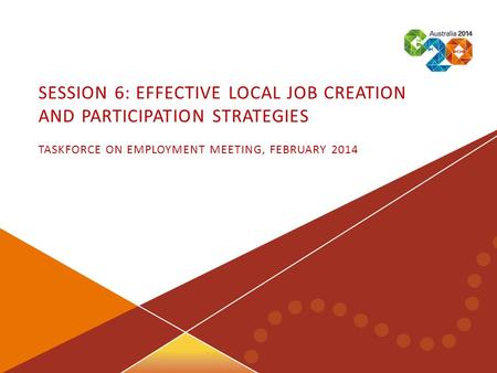 Taskforce on Employment meeting, February 2014 | 1 SESSION 6: EFFECTIVE LOCAL JOB CREATION AND PARTICIPATION STRATEGIES TASKFORCE ON EMPLOYMENT MEETING,