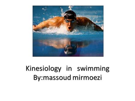 Kinesiology in swimming By:massoud mirmoezi