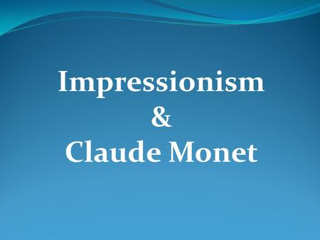 Impressionism& Claude Monet.