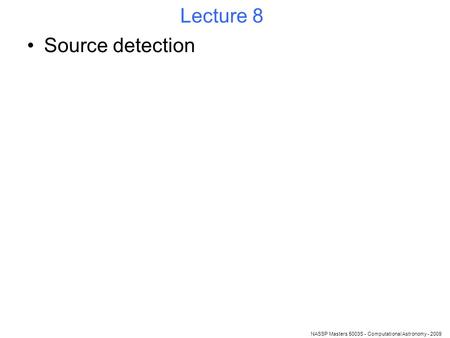 Lecture 8 Source detection NASSP Masters 5003S - Computational Astronomy - 2009.