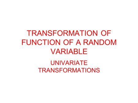 TRANSFORMATION OF FUNCTION OF A RANDOM VARIABLE