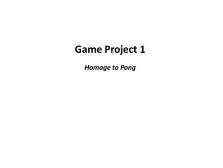 Game Project 1 Homage to Pong. Project Rules: The primary project is Pong, the design and development of which will be discussed in detail here. If you.