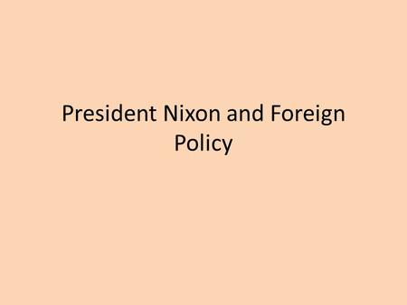 President Nixon and Foreign Policy. Opening to China Ping Pong Diplomacy Forrest Gump Clip: https://www.youtube.com/watch?v=WB41zC 3R_hA https://www.youtube.com/watch?v=WB41zC.