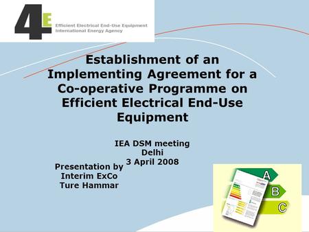 Presentation by Interim ExCo Ture Hammar Establishment of an Implementing Agreement for a Co-operative Programme on Efficient Electrical End-Use Equipment.