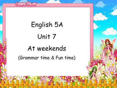 English 5A Unit 7 At weekends (Grammar time & Fun time)