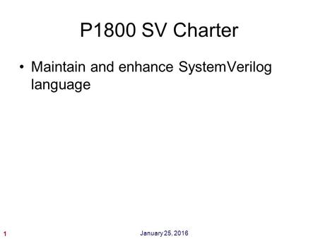 1 January 25, 2016 P1800 SV Charter Maintain and enhance SystemVerilog language.