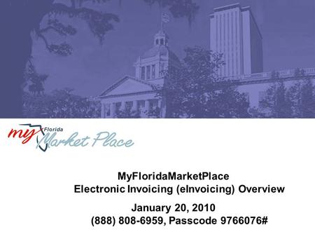 MyFloridaMarketPlace Electronic Invoicing (eInvoicing) Overview January 20, 2010 (888) 808-6959, Passcode 9766076#