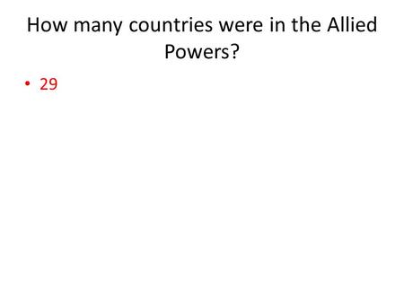 How many countries were in the Allied Powers? 29.