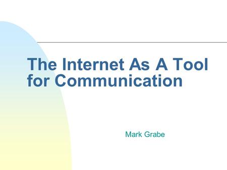 The Internet As A Tool for Communication Mark Grabe.