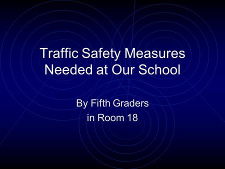 Traffic Safety Measures Needed at Our School By Fifth Graders in Room 18.