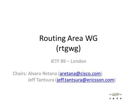 Routing Area WG (rtgwg) IETF 89 – London Chairs: Alvaro Retana Jeff Tantsura