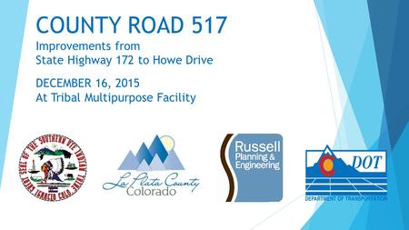 COUNTY ROAD 517 Improvements from State Highway 172 to Howe Drive DECEMBER 16, 2015 At Tribal Multipurpose Facility.