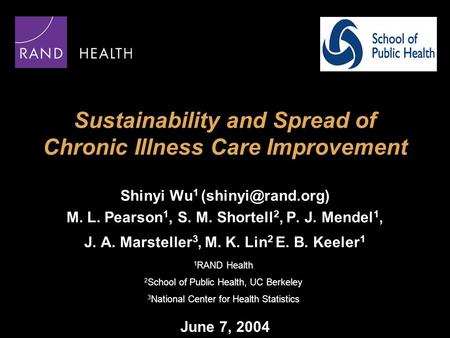 Sustainability and Spread of Chronic Illness Care Improvement Shinyi Wu 1 M. L. Pearson 1, S. M. Shortell 2, P. J. Mendel 1, J. A. Marsteller.