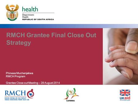 RMCH Grantee Final Close Out Strategy Phineas Muchenjekwa RMCH Program Grantee Close out Meeting – 28 August 2014.