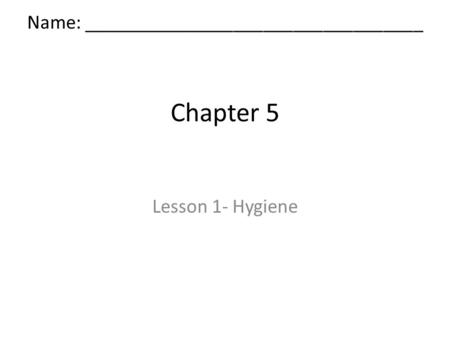 Chapter 5 Lesson 1- Hygiene Name: __________________________________.