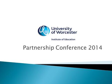 Partnership Conference 2014.  Welcome  The university-based training, including that for special educational needs and sport, which enables trainees.