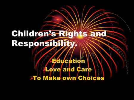 Children’s Rights and Responsibility. EEducation LLove and Care TTo Make own Choices.