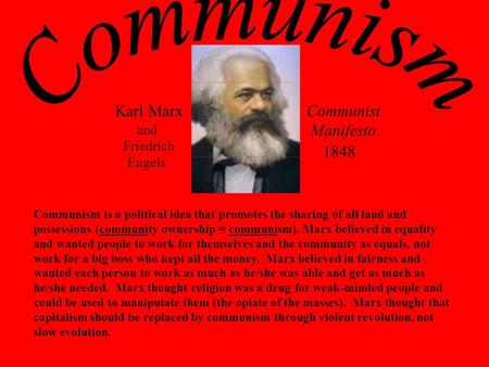 Karl MarxCommunist Manifesto 1848 and Friedrich Engels Communism is a political idea that promotes the sharing of all land and possessions (community ownership.