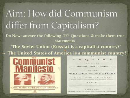 Do Now: answer the following T/F Questions & make them true statements - ‘The Soviet Union (Russia) is a capitalist country?’ - - ‘The United States of.