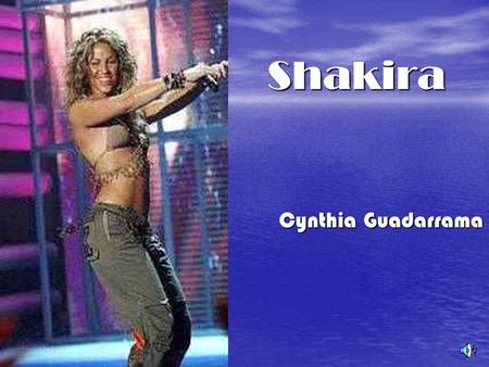 Shakira Cynthia Guadarrama. Meet Shakira She was born on February 19, 1977 in barranquilla Colombia. She was born on February 19, 1977 in barranquilla.