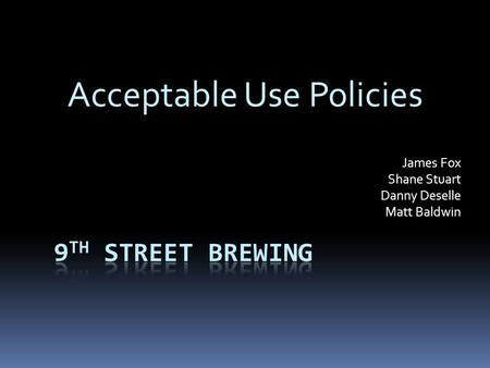 James Fox Shane Stuart Danny Deselle Matt Baldwin Acceptable Use Policies.