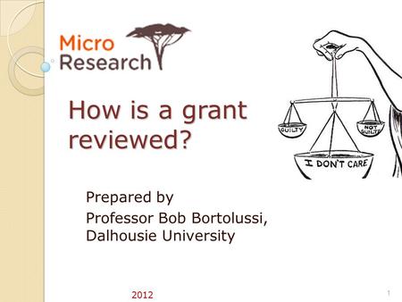 How is a grant reviewed? Prepared by Professor Bob Bortolussi, Dalhousie University 2012 1.