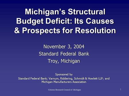 Citizens Research Council of Michigan 1 November 3, 2004 Standard Federal Bank Troy, Michigan Sponsored by Standard Federal Bank; Varnum, Riddering, Schmidt.