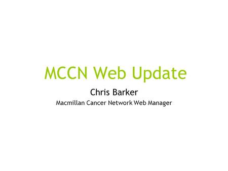 MCCN Web Update Chris Barker Macmillan Cancer Network Web Manager.