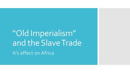 “Old Imperialism” and the Slave Trade It’s effect on Africa.