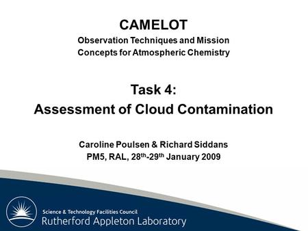 Rutherford Appleton Laboratory CAMELOT Observation Techniques and Mission Concepts for Atmospheric Chemistry Task 4: Assessment of Cloud Contamination.