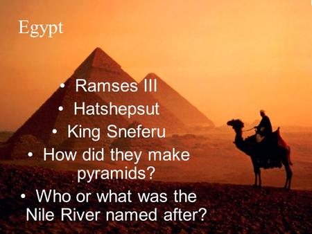 Egypt Ramses III Hatshepsut King Sneferu How did they make pyramids? Who or what was the Nile River named after?