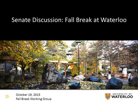 Senate Discussion: Fall Break at Waterloo Sen Senate Discussion: Fall Break at Waterloo October 19, 2015 Fall Break Working Group.