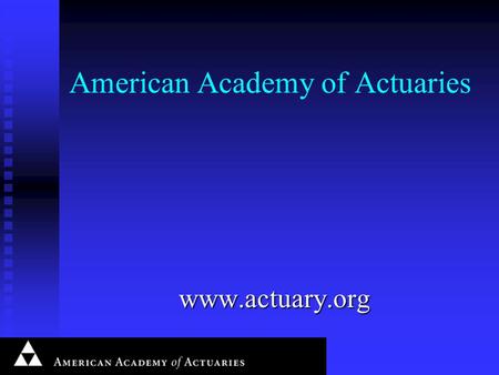 American Academy of Actuaries www.actuary.org. Midwest Actuarial Forum Presentation by Dan McCarthy March 12, 2003 March 12, 2003.