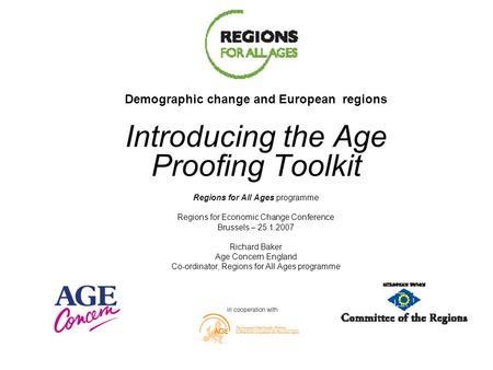 Demographic change and European regions Introducing the Age Proofing Toolkit Regions for All Ages programme Regions for Economic Change Conference Brussels.