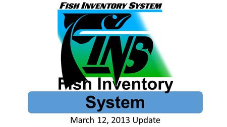 Fish Inventory System March 12, 2013 Update. Advantages of FINS Open Architecture Real Time Data Roles Workflow Automatic Updates.