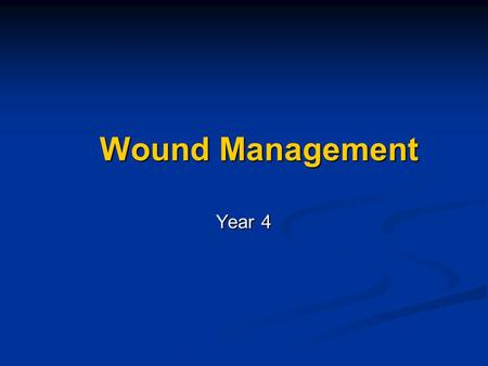 Wound Management Year 4 Aim of Talk