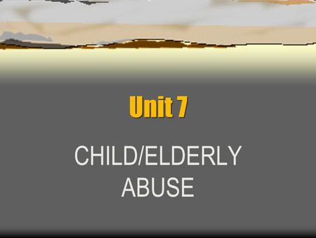 Unit 7 CHILD/ELDERLY ABUSE. Any questions? CHILD ABUSE.